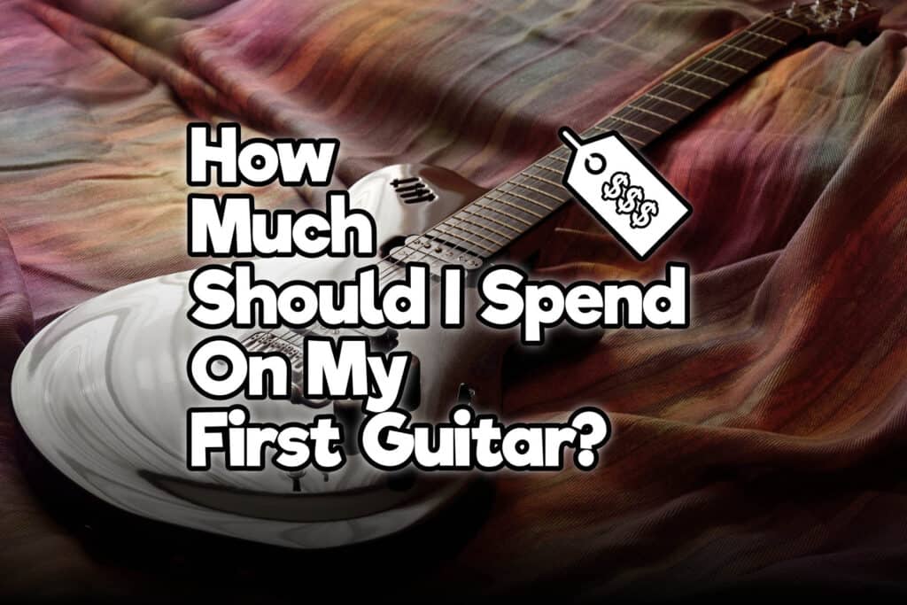 How Much Should I Spend on My First Electric Guitar  